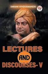 Lectures And Discourses-V - Vivekananda Swami