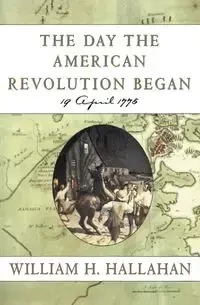 The Day the American Revolution Began - William Hallahan H