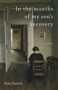 In the Months of My Son's Recovery - Kate Daniels