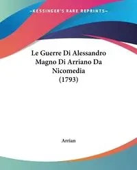 Le Guerre Di Alessandro Magno Di Arriano Da Nicomedia (1793) - Arrian