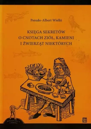 Księga sekretów o cnotach ziół kamieni i źwierząt niektórych - Wielki Pseudo-Albert