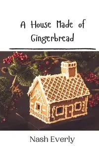 A House Made of Gingerbread - Everly Nash