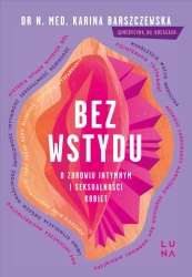 Bez wstydu. O zdrowiu intymnym i seksualności.. - Karina Barszczewska