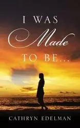 I Was Made to Be . . . - Cathryn Edelman