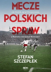 eBook Mecze polskich spraw. Jak Cieślik ograł Chruszczowa, Lubański uciszył Anglików, a Nawałka zatrzymał Niemców - Stefan Szczepłek mobi epub