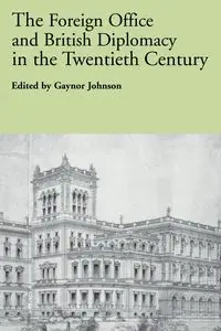 The Foreign Office and British Diplomacy in the Twentieth Century - Johnson Gaynor