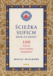 Ścieżka sufich krok po kroku:  100 stacji duchowej podróży - Maciej Wielobób