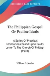 The Philippian Gospel Or Pauline Ideals - Jordan William G.