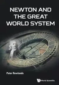 NEWTON AND THE GREAT WORLD SYSTEM - PETER ROWLANDS