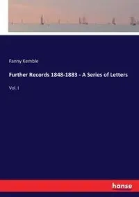 Further Records 1848-1883 - A Series of Letters - Fanny Kemble