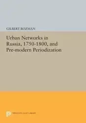 Urban Networks in Russia, 1750-1800, and Pre-modern Periodization - Gilbert Rozman