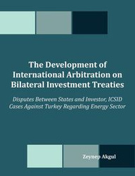 The Development of International Arbitration on Bilateral Investment Treaties - Akgul Zeynep