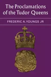 The Proclamations of the Tudor Queens - Frederic A. Youngs Jr.