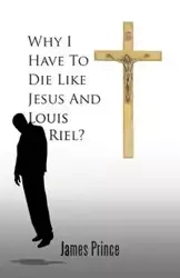 Why I Have to Die Like Jesus and Louis Riel? - Prince James