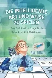 Die Intelligente Art und Weise zu Spielen | Das Sudoku-Challange Buch Band 1 mit 240 Quizfragen - Puzzle Therapist