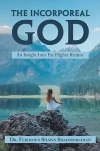 The Incorporeal God - Shahmoradian Dr. Feridoun Shawn