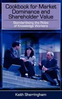 Cookbook for Market Dominance and Shareholder Value - Keith Sherringham