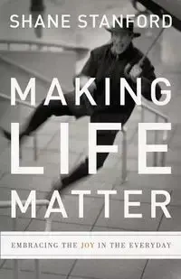 Making Life Matter - Stanford Shane