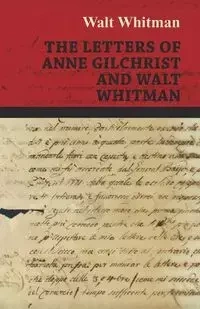 The Letters of Anne Gilchrist and Walt Whitman - Whitman Walt