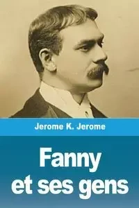Fanny et ses gens - Jerome Jerome