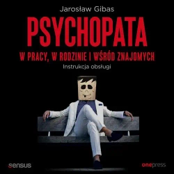 audiobook Psychopata w pracy, w rodzinie i wśród znajomych. Instrukcja obsługi - Jarosław Gibas