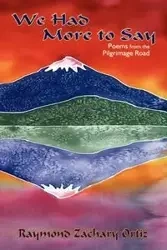 We Had More to Say, Poems - Raymond Zachary Ortiz