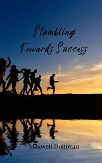 Stumbling Towards Success - Donovan Maxwell