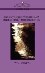 Ancient Hebrew Stories and Their Modern Interpretation - Jordan W. G.