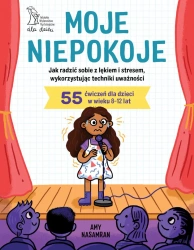Moje niepokoje. Jak radzić sobie z lękiem i stresem, wykorzystując techniki uważności. 55 ćwiczeń dla dzieci wieku 8-12 lat (dodruk 2024) - Amy Nasamran