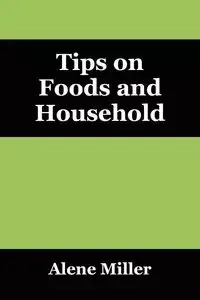 Tips on Foods and Household - Alene Miller