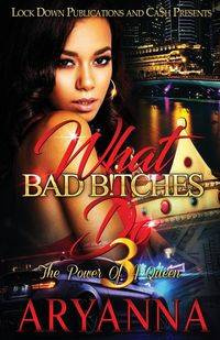 What Bad Bitches Do 3 - Aryanna