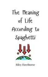 The Meaning of Life According to Spaghetti - Riley Hawthorne