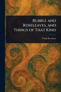 Rubble and Roseleaves, and Things of That Kind - Frank Boreham
