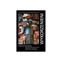 Wykorzenieni. Dylematy samookreślenia polskich repatriantów z Kazachstanu. Studium etno-psychologiczne - Katarzyna Kość-Ryżko