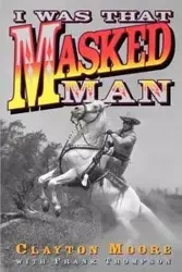 I Was That Masked Man - Clayton Moore