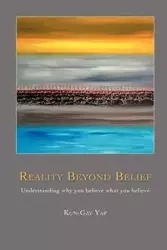 Reality Beyond Belief - Yap Kun-Gay