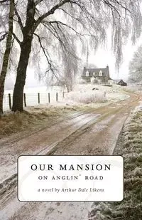 Our Mansion on Anglin' Road - Arthur Dale Likens
