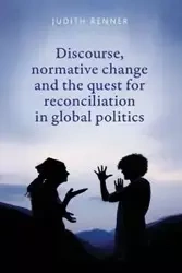 Discourse, normative change and the quest for reconciliation in global politics - Judith Renner