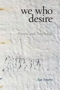 we who desire - Sue Swartz