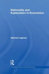 Rationality and Explanation in Economics - Maurice Lagueux