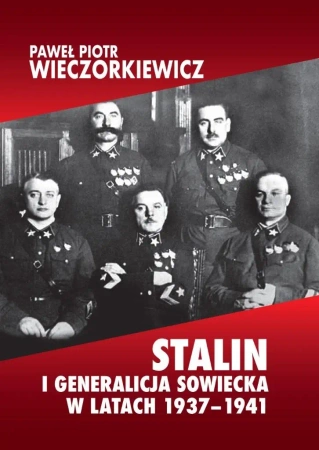 Stalin i generalicja sowiecka w latach 1937-1941 - Paweł Piotr Wieczorkiewicz