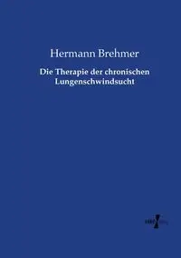 Die Therapie der chronischen Lungenschwindsucht - Brehmer Hermann