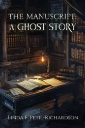 The Manuscript A Ghost Story - Linda F. Petil-Richardson