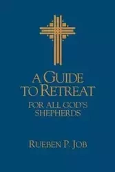A Guide to Retreat for All God's Shepherds - Rueben P. Job