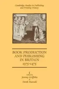 Book Production and Publishing in Britain 1375 1475 - Pearsall Derek