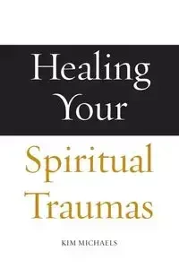 Healing Your Spiritual Traumas - Kim Michaels