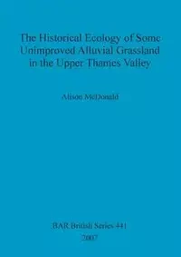 The Historical Ecology of some Unimproved Alluvial Grassland in the Upper Thames Valley - Alison McDonald