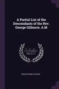 A Partial List of the Descendants of the Rev. George Gillmore, A.M - Frank Tucker Sidvin