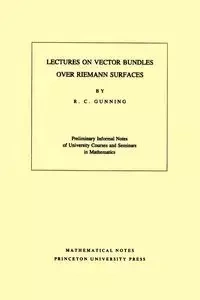 Lectures on Vector Bundles over Riemann Surfaces - Robert C. Gunning