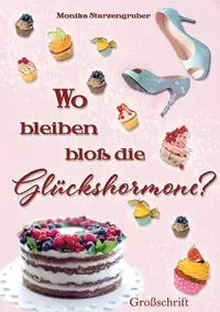 Wo bleiben bloß die Glückshormone? - Monika Starzengruber